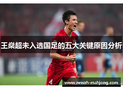 王燊超未入选国足的五大关键原因分析 王燊超未入选国足的五大关键原因分析
