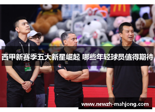 西甲新赛季五大新星崛起 哪些年轻球员值得期待 西甲新赛季五大新星崛起 哪些年轻球员值得期待