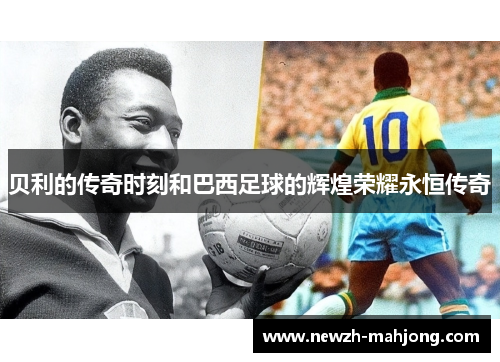 贝利的传奇时刻和巴西足球的辉煌荣耀永恒传奇