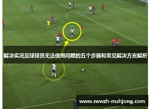 解决实况足球球员无法使用问题的五个步骤和常见解决方案解析