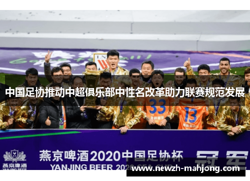 中国足协推动中超俱乐部中性名改革助力联赛规范发展