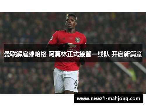 曼联解雇滕哈格 阿莫林正式接管一线队 开启新篇章 曼联解雇滕哈格 阿莫林正式接管一线队 开启新篇章