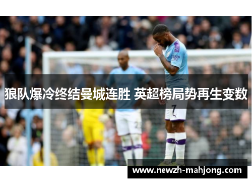 狼队爆冷终结曼城连胜 英超榜局势再生变数 狼队爆冷终结曼城连胜 英超榜局势再生变数