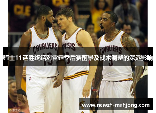 骑士11连胜终结对雷霆季后赛前景及战术调整的深远影响 骑士11连胜终结对雷霆季后赛前景及战术调整的深远影响